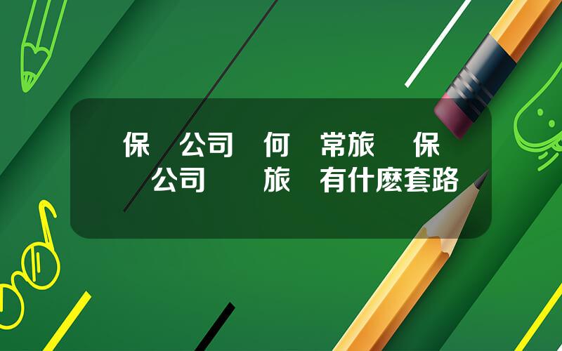 保險公司爲何經常旅遊 保險公司帶團旅遊有什麽套路